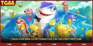 Cách Chơi Bắn Cá Dễ Thắng Cho Các Hội Viên Trên TG88