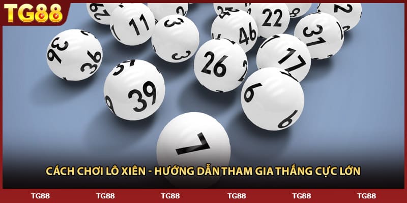 Cách Chơi Lô Xiên - Hướng Dẫn Tham Gia Thắng Cực Lớn
