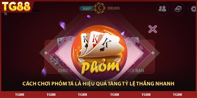 Cách Chơi Phỏm Tá Lả Hiệu Quả Số 1 Tăng Tỷ Lệ Thắng Nhanh