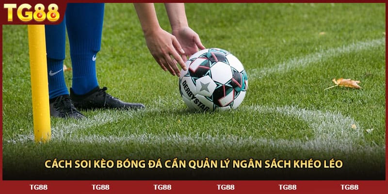 Cách soi kèo bóng đá cần quản lý ngân sách khéo léo