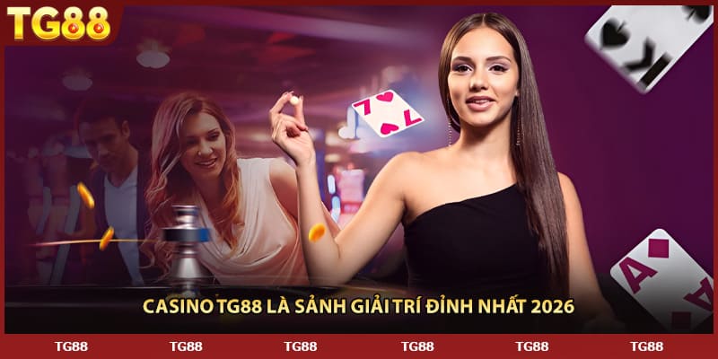Casino TG88 là sảnh giải trí đỉnh nhất 2026 