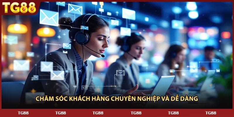 Chăm sóc khách hàng chuyên nghiệp và dễ dàng