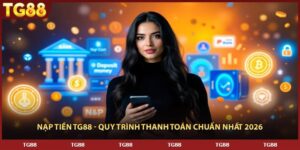 Nạp Tiền TG88 - Quy Trình Thanh Toán Chuẩn Nhất 2026