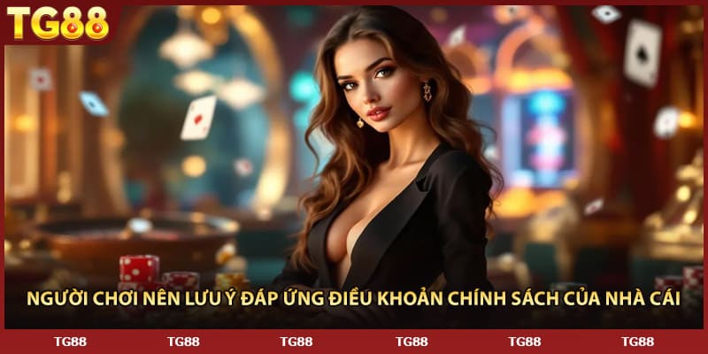Người chơi nên lưu ý đáp ứng điều khoản chính sách của nhà cái