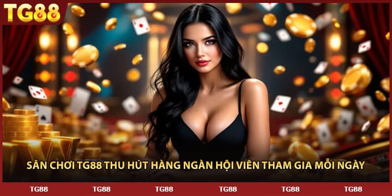 Sân chơi TG88 thu hút hàng ngàn hội viên tham gia mỗi ngày