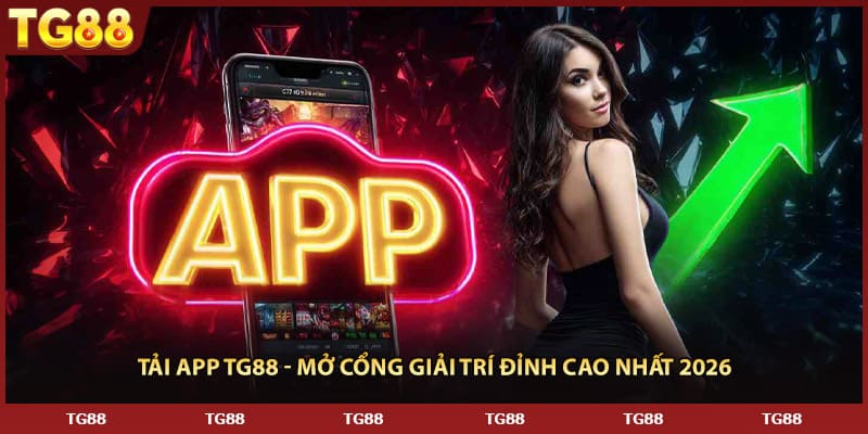 Tải APP TG88 - Mở Cổng Giải Trí Đỉnh Cao Nhất 2026